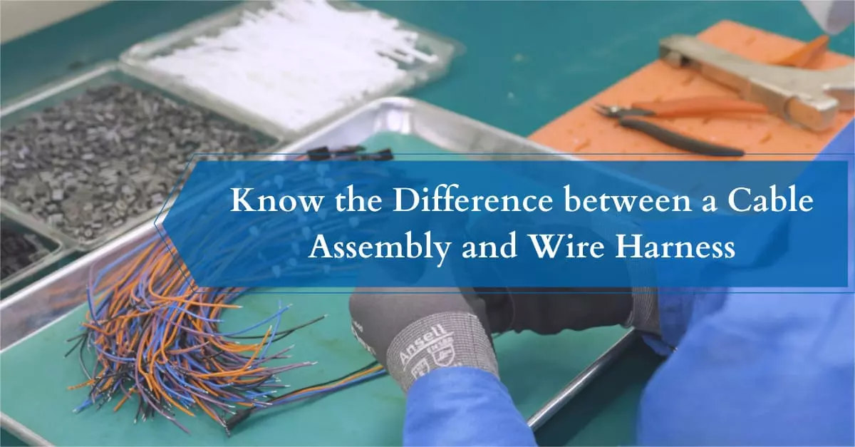 Cable Assembly vs Wire Harness